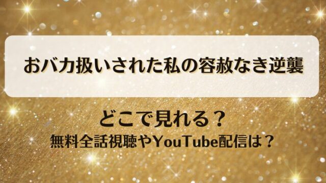 おバカ扱いされた私の容赦なき逆襲 どこで見れる？無料全話視聴やYouTube配信は？