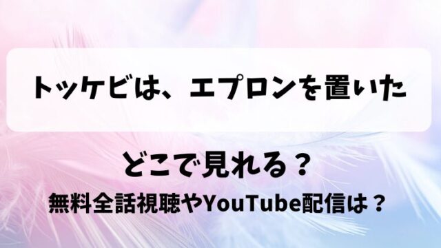 トッケビはエプロンを置いた どこで見れる？無料全話視聴やYouTube配信は？