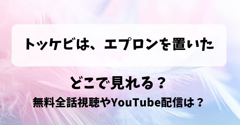 トッケビはエプロンを置いた どこで見れる？無料全話視聴やYouTube配信は？