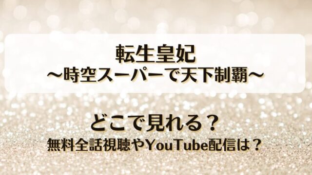 転生皇妃 時空スーパーで天下制覇 どこで見れる？無料全話視聴やYouTube配信は？