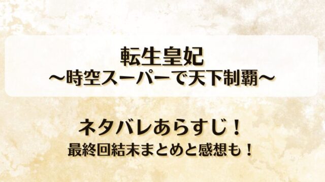転生皇妃 時空スーパーで天下制覇 ネタバレあらすじ！最終回結末まとめと感想も！