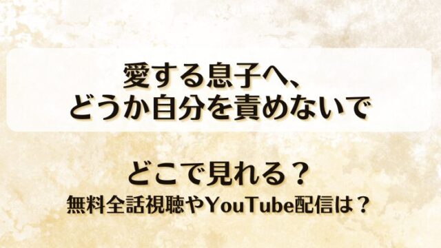 愛する息子へどうか自分を責めないで どこで見れる？無料全話視聴やYouTube配信は？