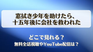 窓拭き少年を助けたら十五年後に会社を救われた どこで見れる？無料全話視聴やYouTube配信は？