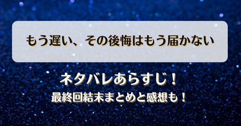 もう遅いその後悔はもう届かない ネタバレあらすじ！最終回結末まとめと感想も！