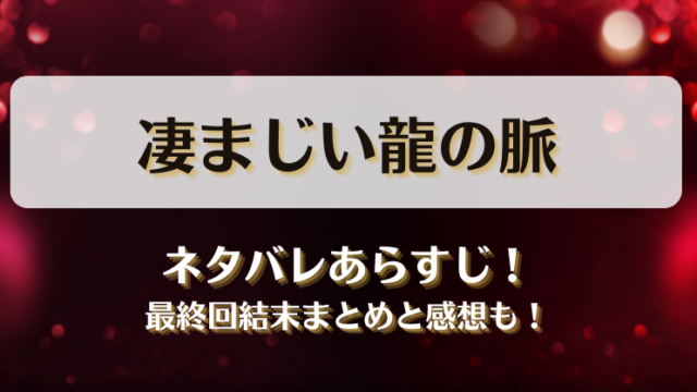 凄まじい龍の脈 ネタバレあらすじ！最終回結末まとめと感想も！