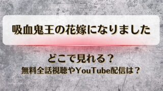 吸血鬼王の花嫁になりました どこで見れる？無料全話視聴やYouTube配信は？