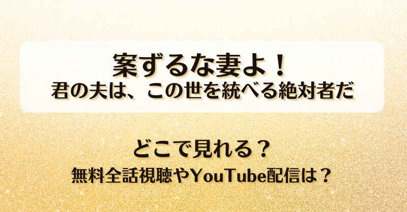 案ずるな妻よ 君の夫はこの世を統べる絶対者だ どこで見れる？無料全話視聴やYouTube配信は？