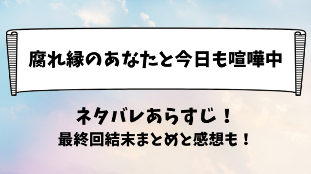 腐れ縁のあなたと今日も喧嘩中 ネタバレあらすじ！最終回結末まとめと感想も！