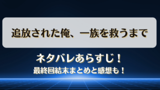 追放された俺一族を救うまで ネタバレあらすじ！最終回結末まとめと感想も！