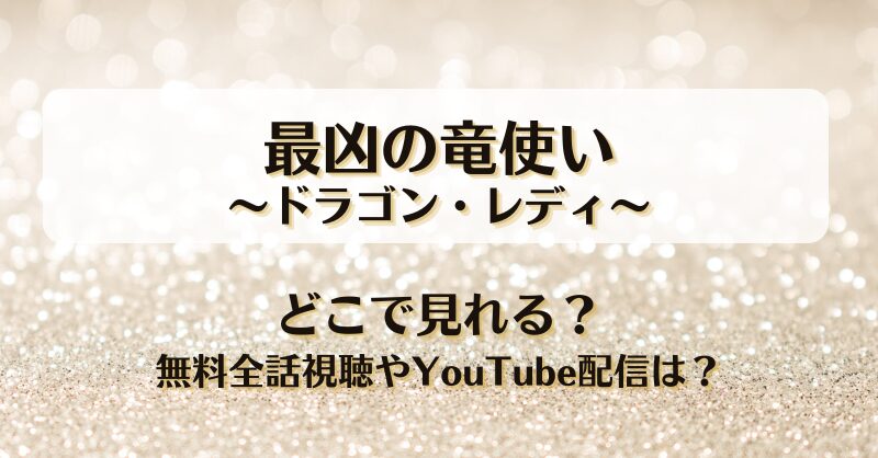 最凶の竜使いドラゴンレディ どこで見れる？無料全話視聴やYouTube配信は？