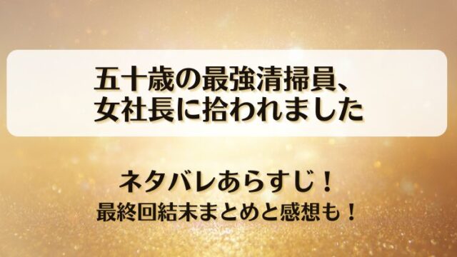 五十歳の最強清掃員女社長に拾われました ネタバレあらすじ！最終回結末まとめと感想も！