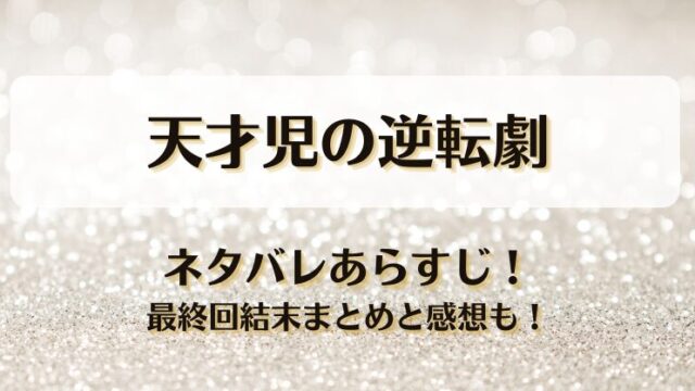 天才児の逆転劇 ネタバレあらすじ！最終回結末まとめと感想も！