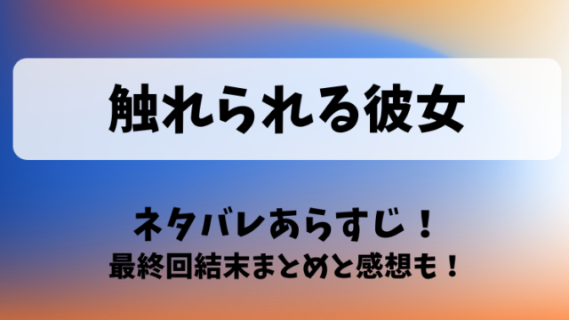 触れられる彼女 ネタバレあらすじ！最終回結末まとめと感想も！