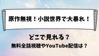 原作無視小説世界で大暴れ どこで見れる？無料全話視聴やYouTube配信は？
