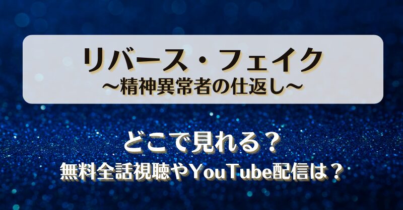 リバースフェイク精神異常者の仕返し どこで見れる？無料全話視聴やYouTube配信は？