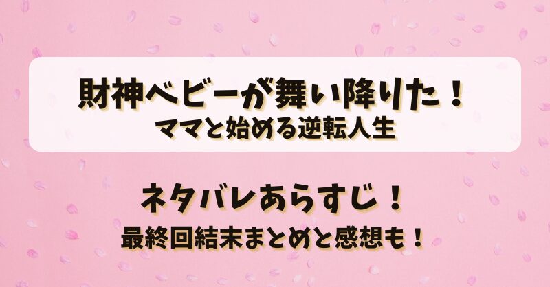 財神ベビーが舞い降りたママと始める逆転人生 ネタバレあらすじ！最終回結末まとめと感想も！