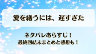 愛を繕うには遅すぎた ネタバレあらすじ！最終回結末まとめと感想も！