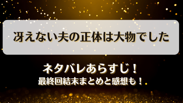 冴えない夫の正体は大物でした ネタバレあらすじ！最終回結末まとめと感想も！