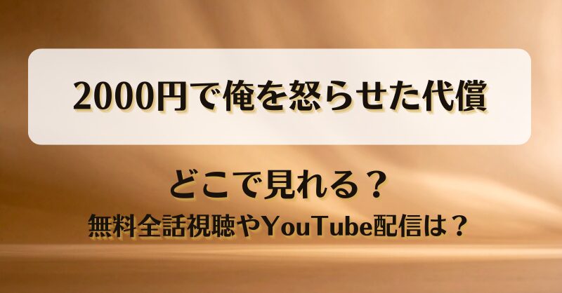 2000円で俺を怒らせた代償 どこで見れる？無料全話視聴やYouTube配信は？