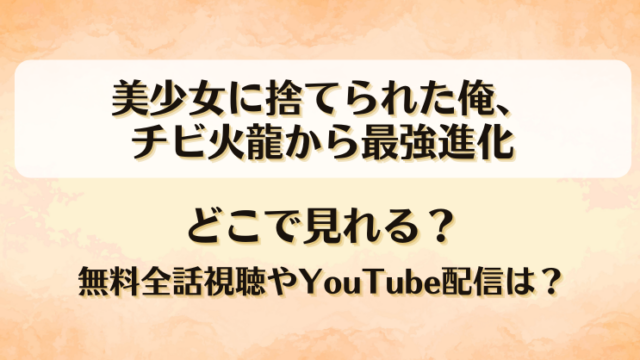 美少女に捨てられた俺チビ火龍から最強進化 どこで見れる？無料全話視聴やYouTube配信は？