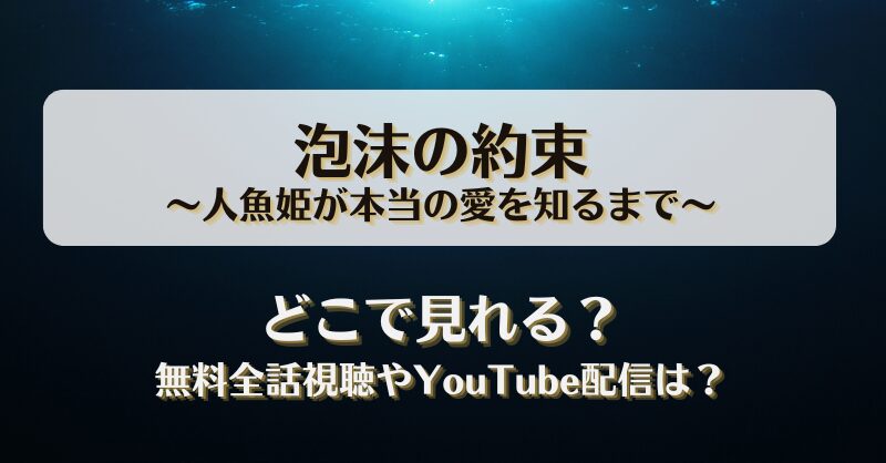 泡沫の約束 人魚姫が本当の愛を知るまで どこで見れる？無料全話視聴やYouTube配信は？