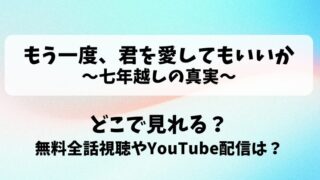 もう一度君を愛してもいいか 七年越しの真実 どこで見れる？無料全話視聴やYouTube配信は？