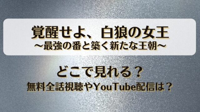 覚醒せよ白狼の女王 最強の番と築く新たな王朝 どこで見れる？無料全話視聴やYouTube配信は？
