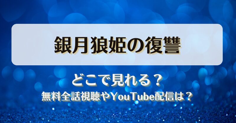 銀月狼姫の復讐 どこで見れる？無料全話視聴やYouTube配信は？