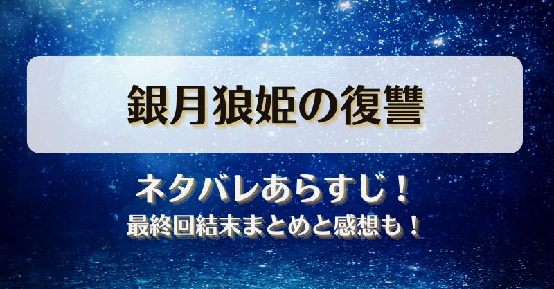 銀月狼姫の復讐 ネタバレあらすじ！最終回結末まとめと感想も！