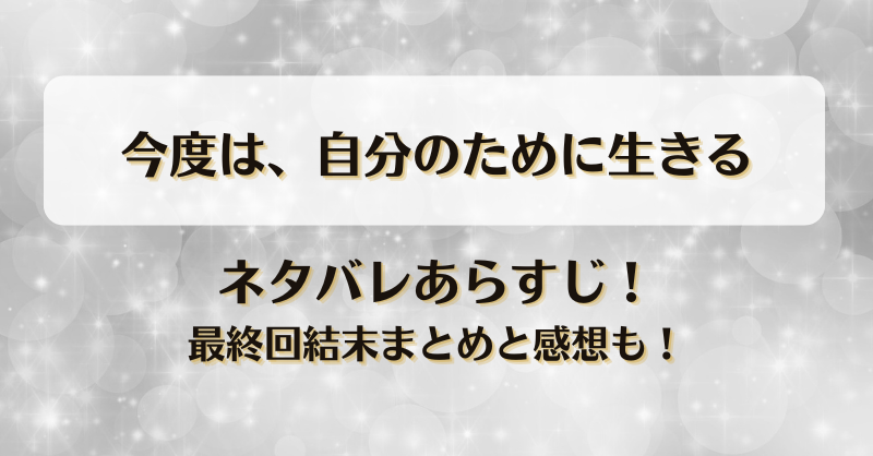 今度は自分のために生きる ネタバレあらすじ！最終回結末まとめと感想も！