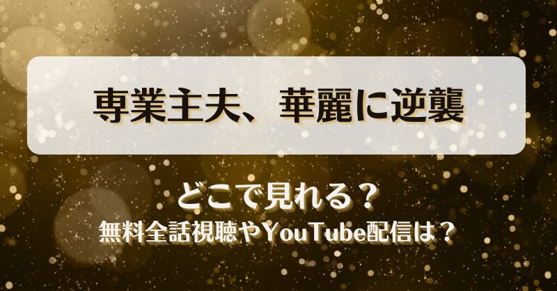 専業主夫華麗に逆襲 どこで見れる？無料全話視聴やYouTube配信は？