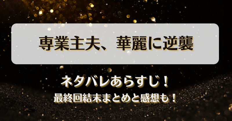 専業主夫華麗に逆襲 ネタバレあらすじ！最終回結末まとめと感想も！