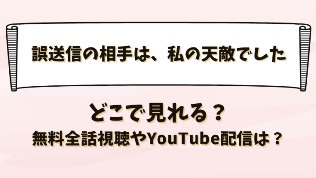 誤送信の相手は私の天敵でした どこで見れる？無料全話視聴やYouTube配信は？