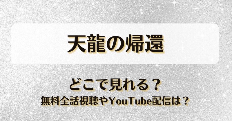 天龍の帰還 どこで見れる？無料全話視聴やYouTube配信は？