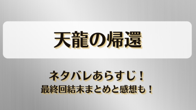 天龍の帰還 ネタバレあらすじ！最終回結末まとめと感想も！