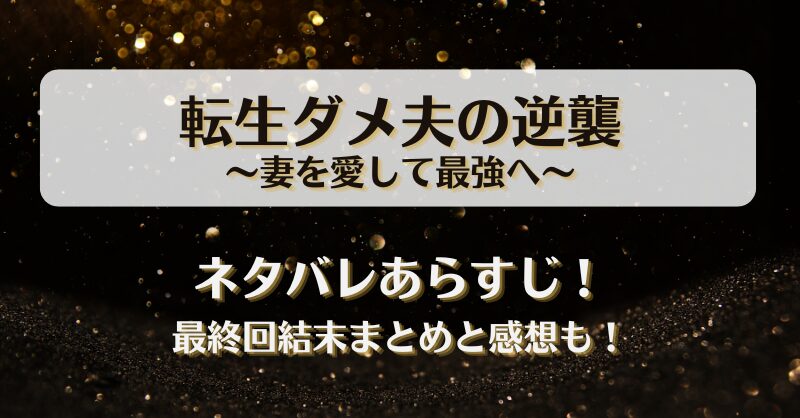 転生ダメ夫の逆襲妻を愛して最強へ ネタバレあらすじ！最終回結末まとめと感想も！