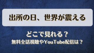 出所の日世界が震える どこで見れる？無料全話視聴やYouTube配信は？