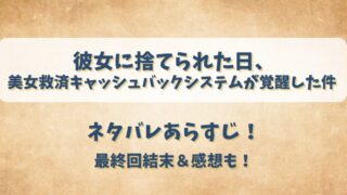 彼女に捨てられた日美女救済キャッシュバックシステムが覚醒した件 ネタバレあらすじ！最終回結末＆感想も！