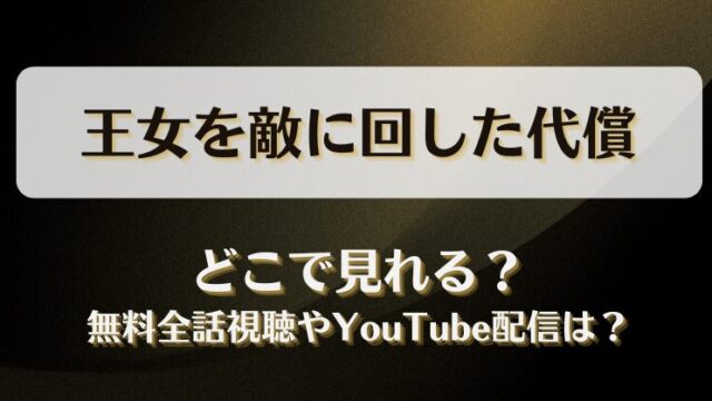 王女を敵に回した代償 どこで見れる？無料全話視聴やYouTube配信は？