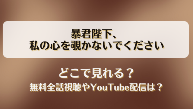 暴君陛下私の心を覗かないでください どこで見れる？無料全話視聴やYouTube配信は？