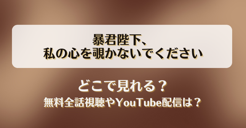 暴君陛下私の心を覗かないでください どこで見れる？無料全話視聴やYouTube配信は？