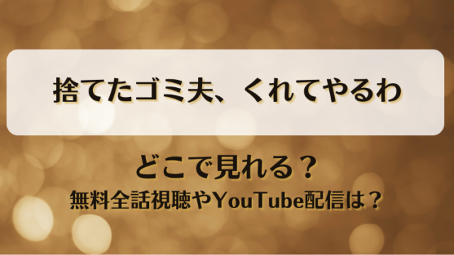 捨てたゴミ夫くれてやるわ どこで見れる？無料全話視聴やYouTube配信は？