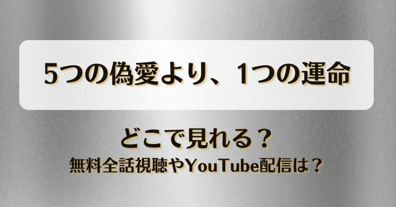 5つの偽愛より1つの運命 どこで見れる？無料全話視聴やYouTube配信は？