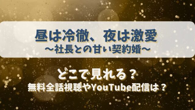 昼は冷徹夜は激愛 社長との甘い契約婚 どこで見れる？無料全話視聴やYouTube配信は？