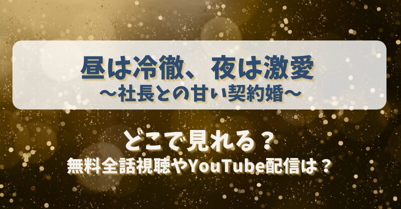 昼は冷徹夜は激愛 社長との甘い契約婚 どこで見れる？無料全話視聴やYouTube配信は？