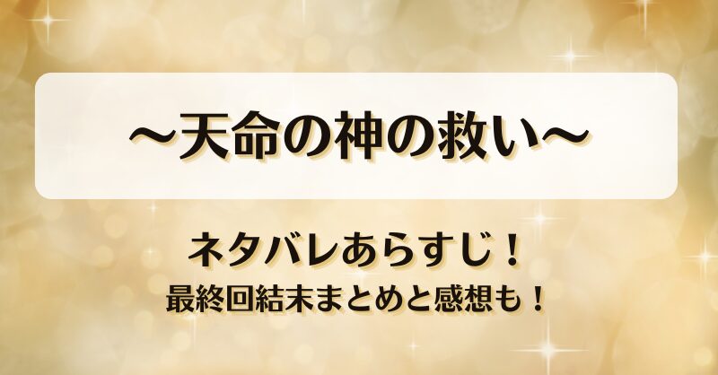 天命の神の救い ネタバレあらすじ！最終回結末まとめと感想も！