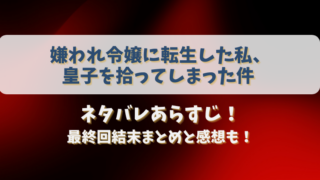 嫌われ令嬢に転生した私皇子を拾ってしまった件 ネタバレあらすじ！最終回結末まとめと感想も！