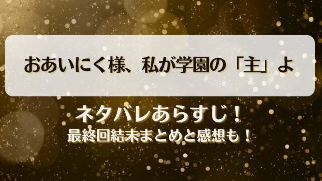おあいにく様私が学園の主よ ネタバレあらすじ！最終回結末まとめと感想も！