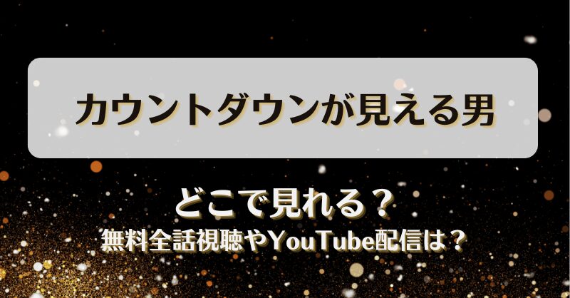 カウントダウンが見える男 どこで見れる？無料全話視聴やYouTube配信は？