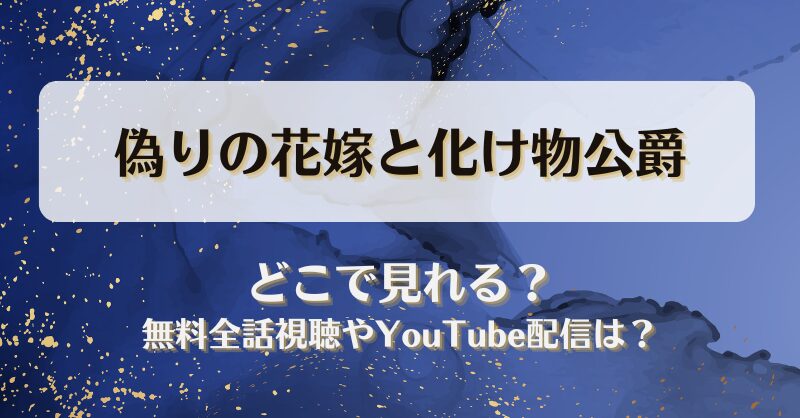 偽りの花嫁と化け物公爵 どこで見れる？無料全話視聴やYouTube配信は？